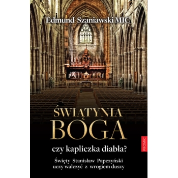 Świątynia Boga czy kapliczka diabła? Święty Stanisław Papczyński uczy walczyć z wrogiem duszy - ks. Edmund Szaniawski MIC